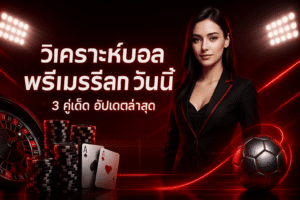 วิเคราะห์บอล พรีเมียร์ลีก วันนี้